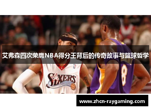 艾弗森四次荣膺NBA得分王背后的传奇故事与篮球哲学