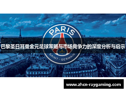 巴黎圣日耳曼金元足球策略与市场竞争力的深度分析与启示