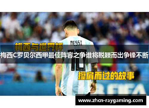 梅西C罗贝尔西甲最佳阵容之争谁将脱颖而出争锋不断