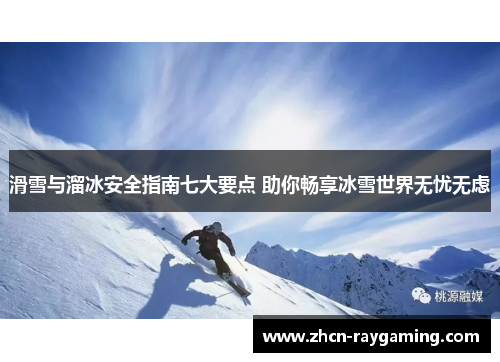 滑雪与溜冰安全指南七大要点 助你畅享冰雪世界无忧无虑