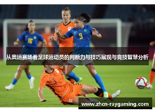 从奥运赛场看足球运动员的判断力与技巧展现与竞技智慧分析
